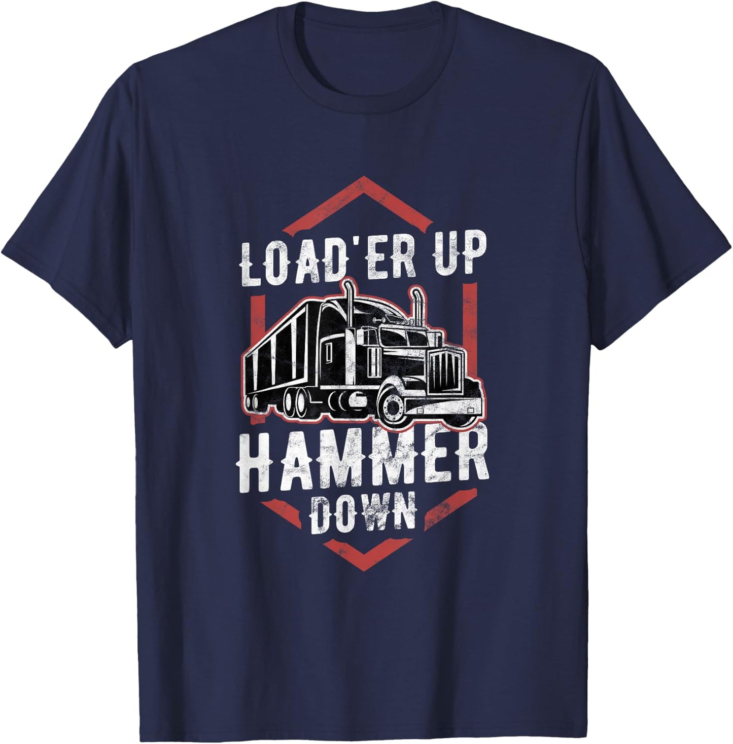 Load'er Up Hammer Down Funny Trucker Gift Truck Driver T-Shirt - T-Shirt | Navy