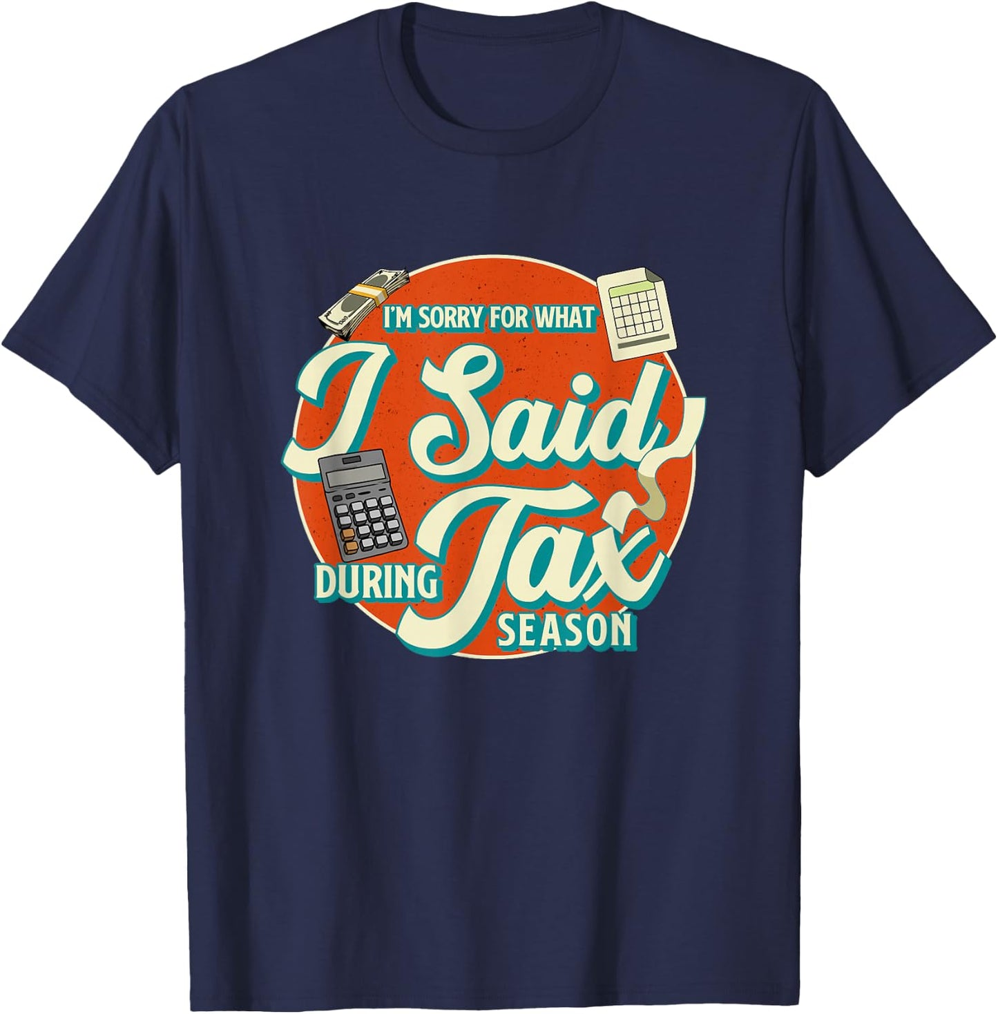 Accountant I'M SORRY FOR WHAT I SAID DURING TAX SEASON T-Shirt - T-Shirt | Navy