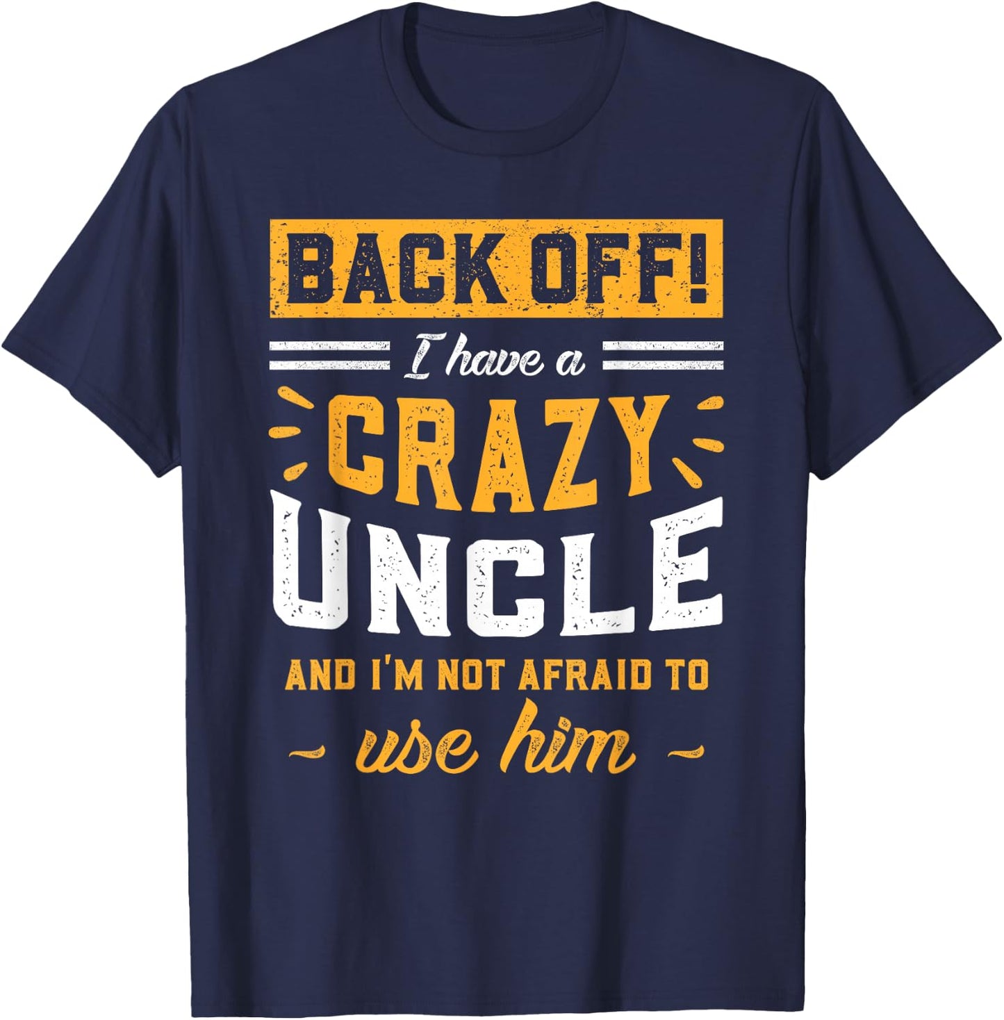 Back Off! I Have A Crazy Uncle And I'm Not Afraid To Use Him T-Shirt - T-Shirt | Navy