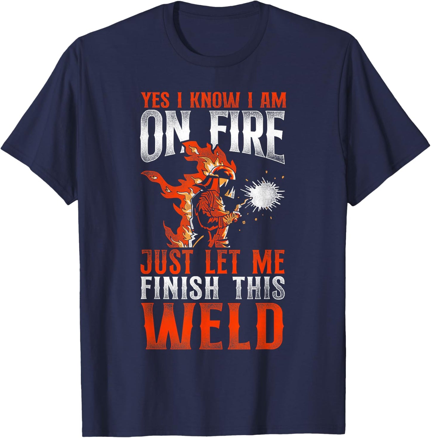 Welder Welding Vintage Yes, I Know I Am On Fire Just Let Me T-Shirt - T-Shirt | Navy