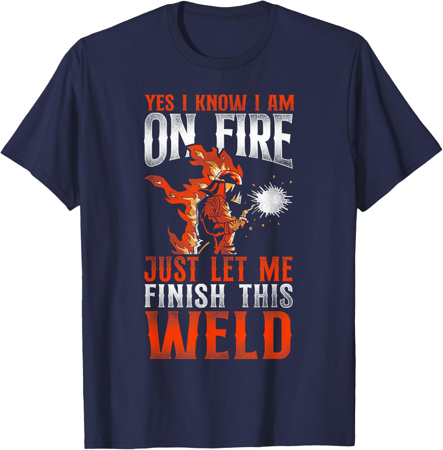 Welder Welding Vintage Yes, I Know I Am On Fire Just Let Me T-Shirt - T-Shirt | Navy