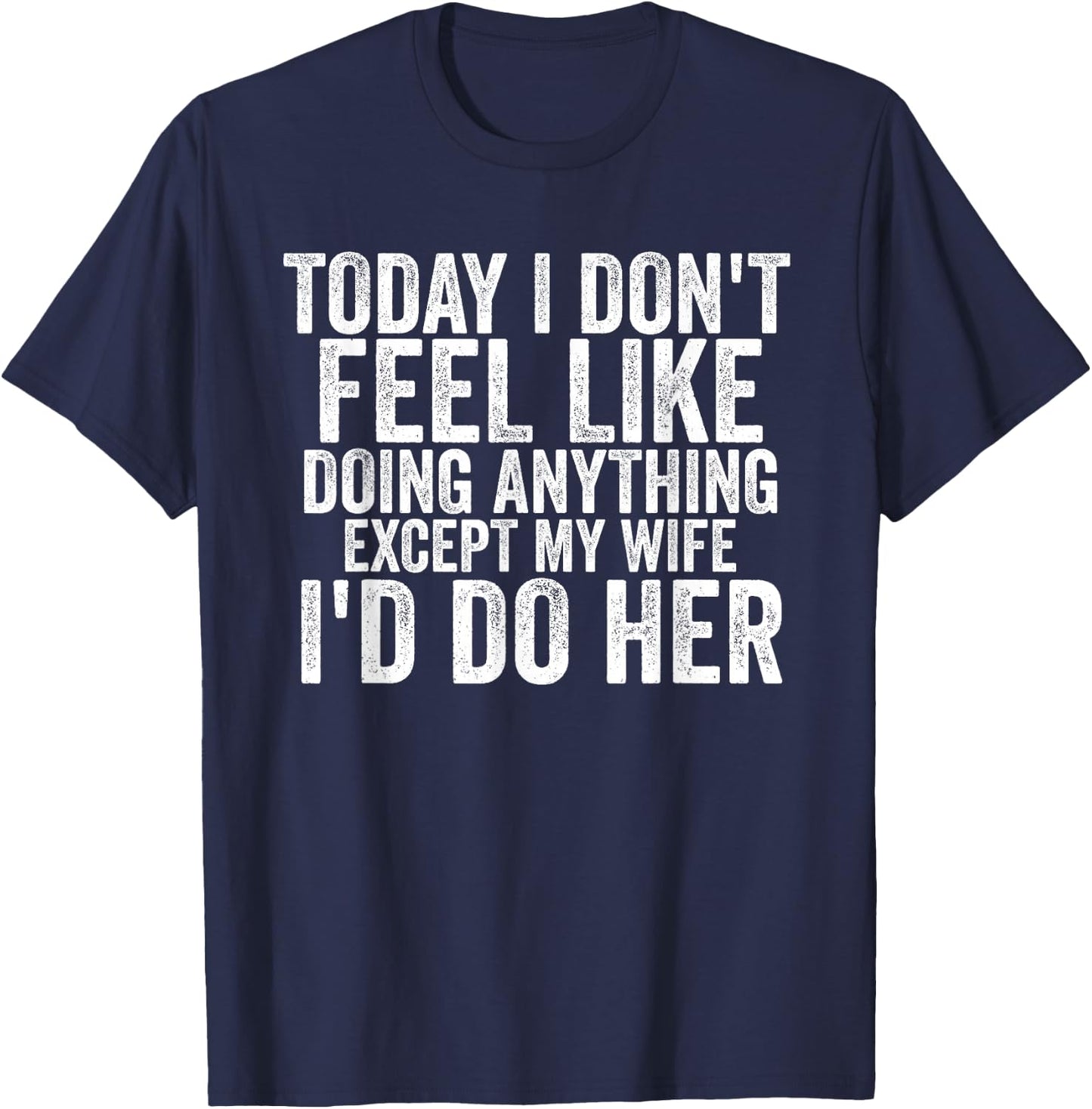 Today I Don't Feel Like Doing Anything Except My Wife Funny T-Shirt - T-Shirt | Navy