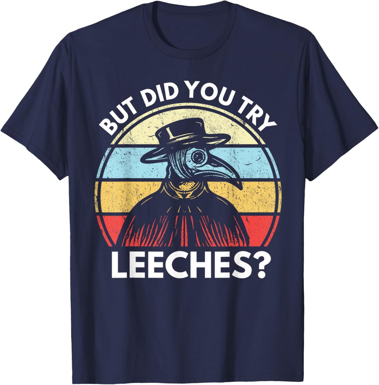 But Did You Try Leeches? Funny Medieval Plague Doctor T-Shirt - T-Shirt | Navy