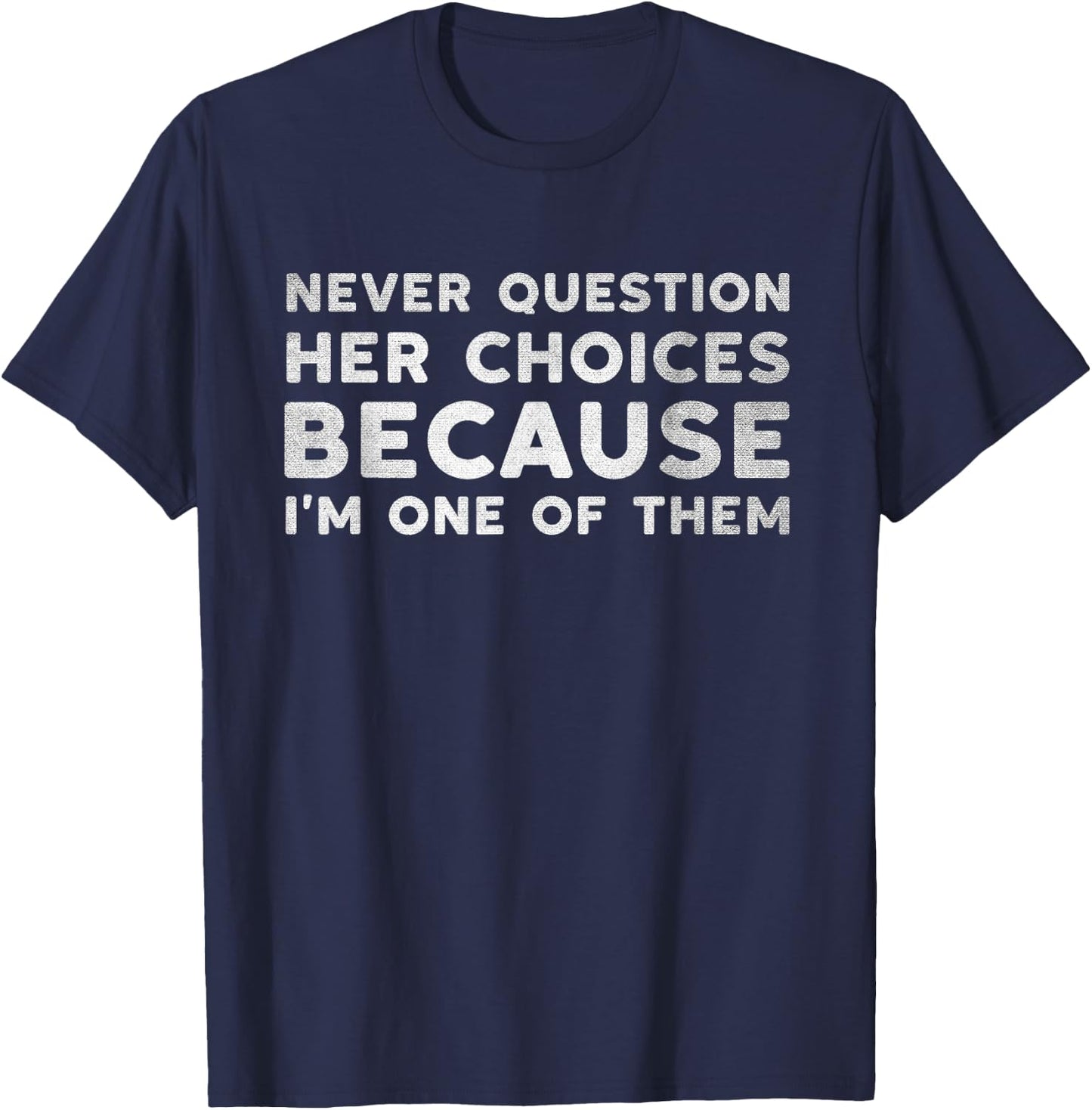 Never Question Her Choices Because I'm One of Them Funny T-Shirt - T-Shirt | Navy