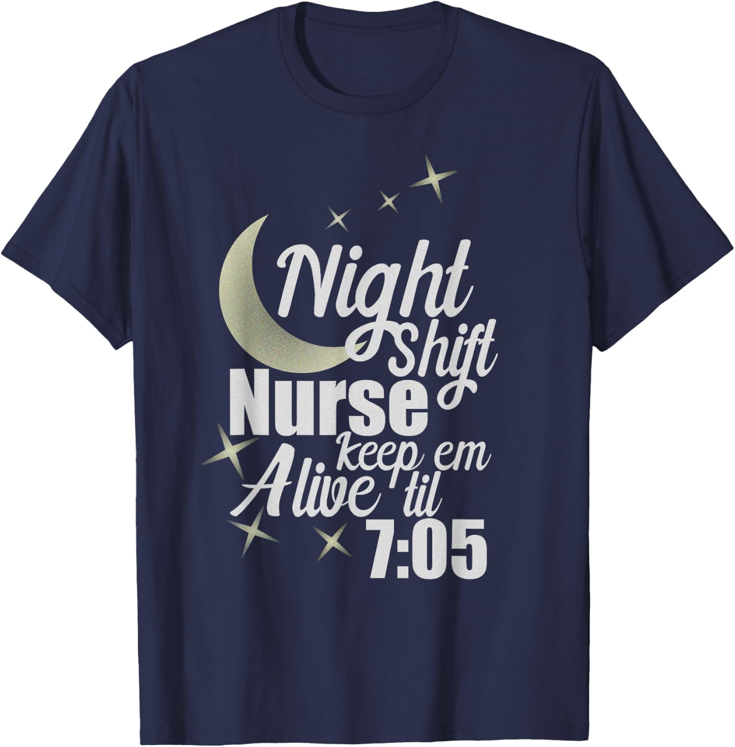 Nursing Humor Night Shift Nurse Keep Alive Til 705 Nurse T-Shirt - T-Shirt | Navy