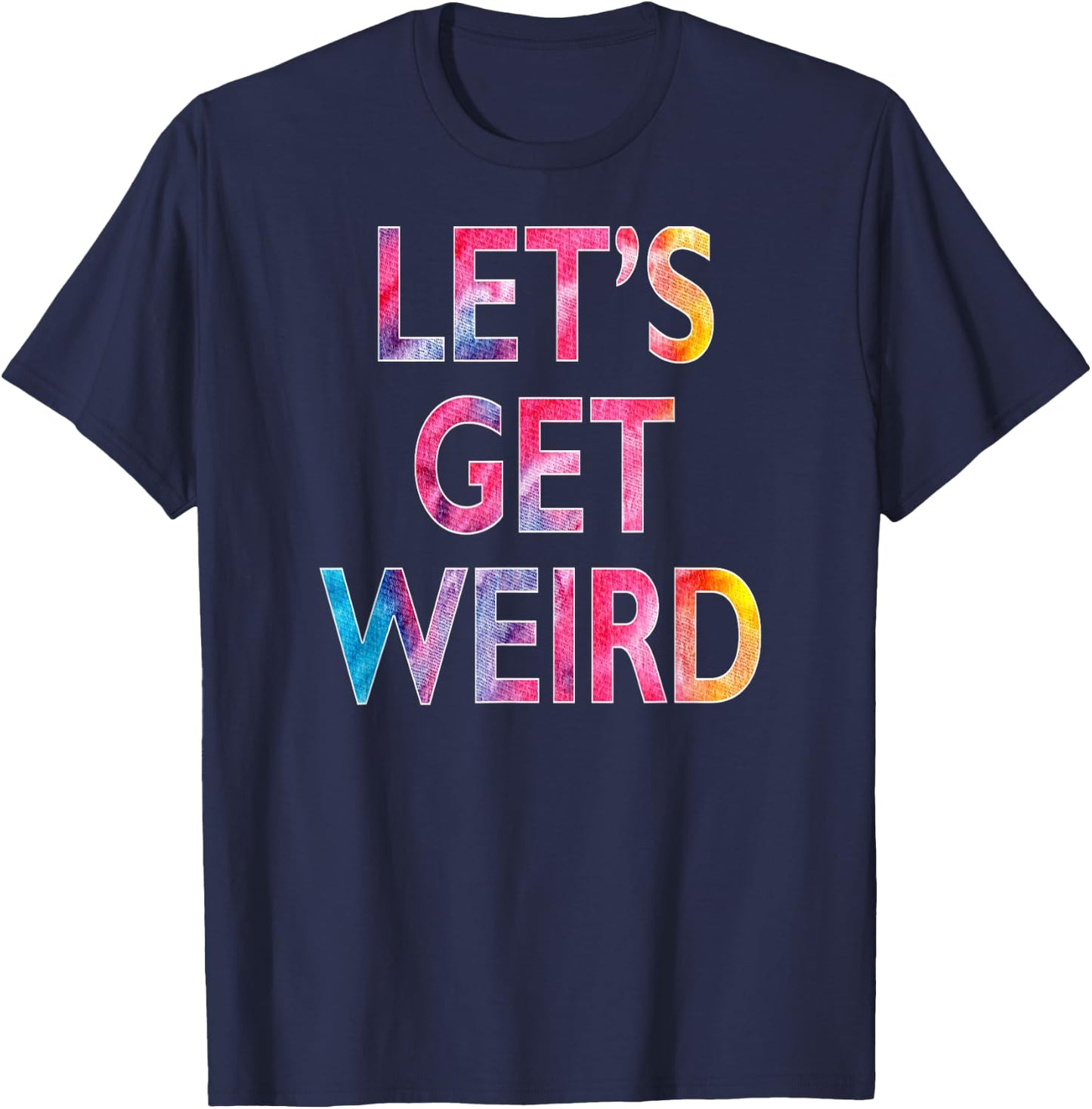 Let's Get Weird T-Shirt - T-Shirt | Navy