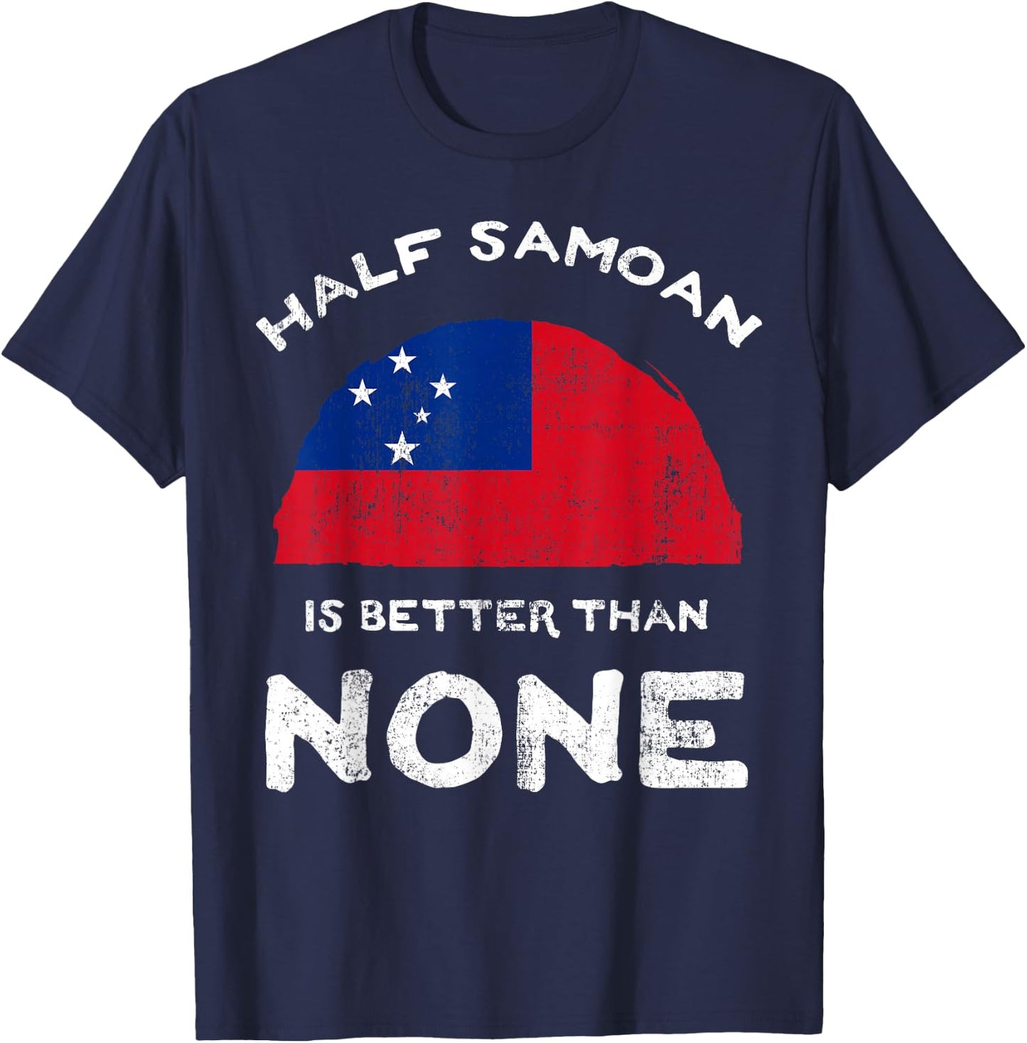 Half Samoan Is Better Than None Independent State of Samoa T-Shirt - T-Shirt | Navy