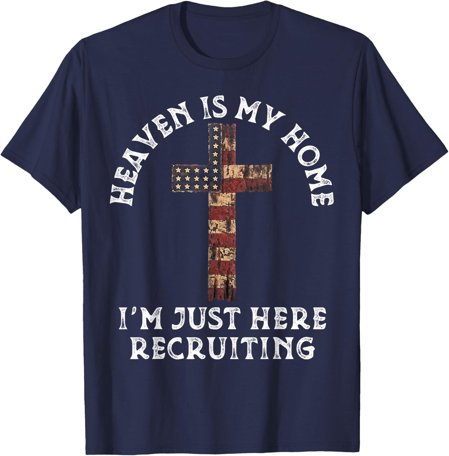 Heaven Is My Home Im Just Here Recruiting Funny Christian T-Shirt - T-Shirt | Navy