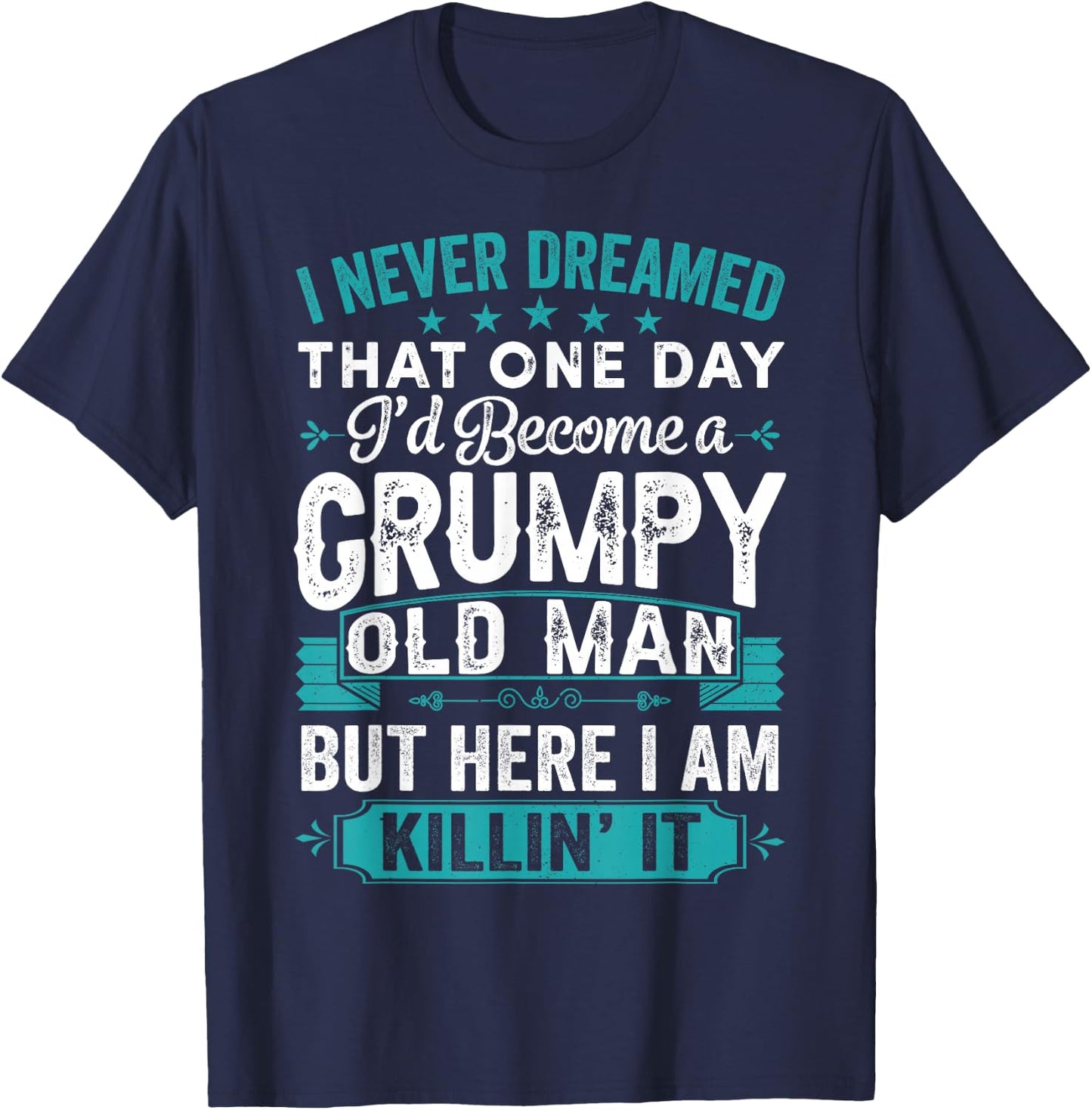 I Never Dreamed That I'd Become A Grumpy Old Man Grandpa T-Shirt - T-Shirt | Navy
