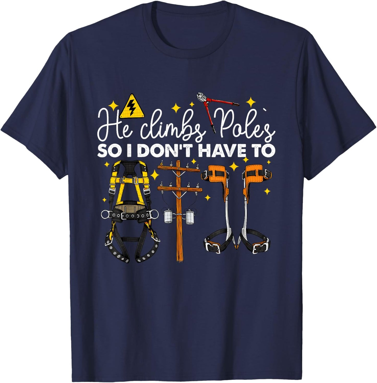 He Climbs Pole's So I Don't Have to Lineman Climb Quote T-Shirt - T-Shirt | Navy