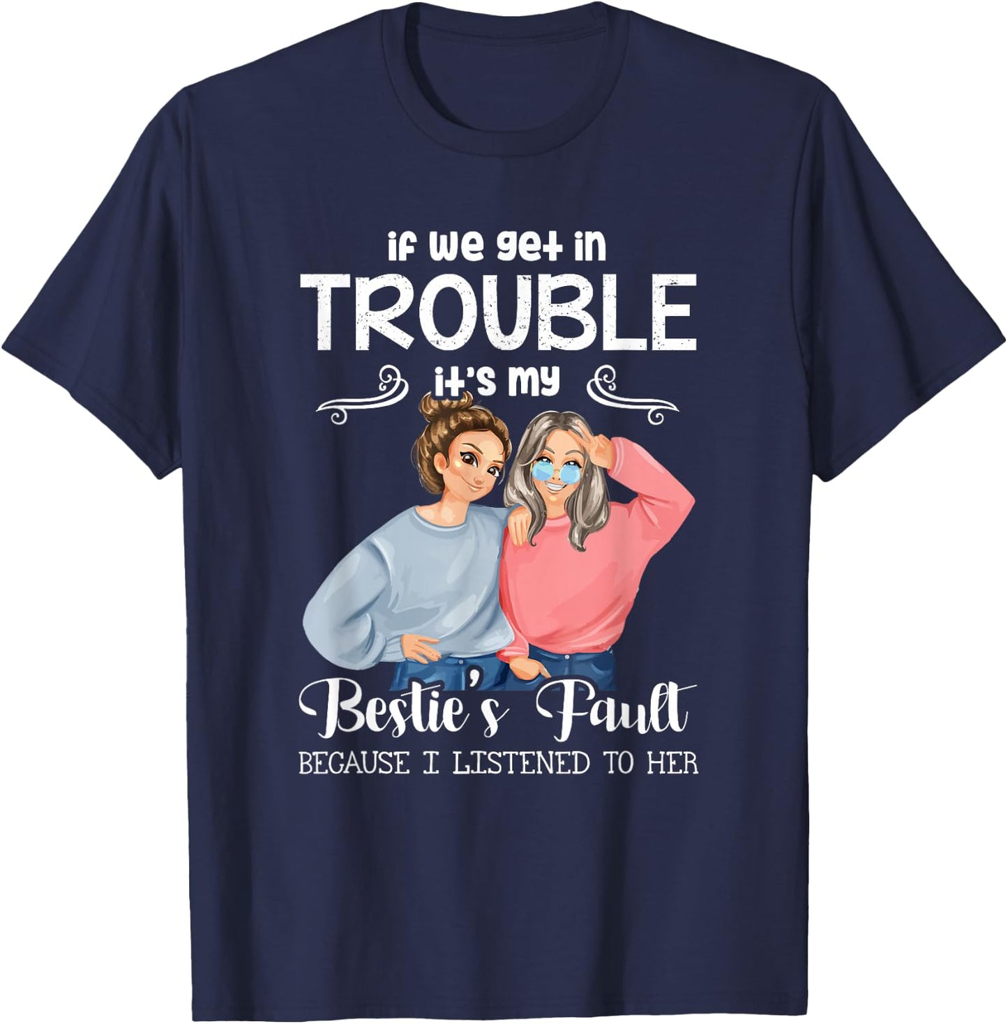 If We Get in Trouble It’s My Besties Fault I Listened to Her T-Shirt - T-Shirt | Navy