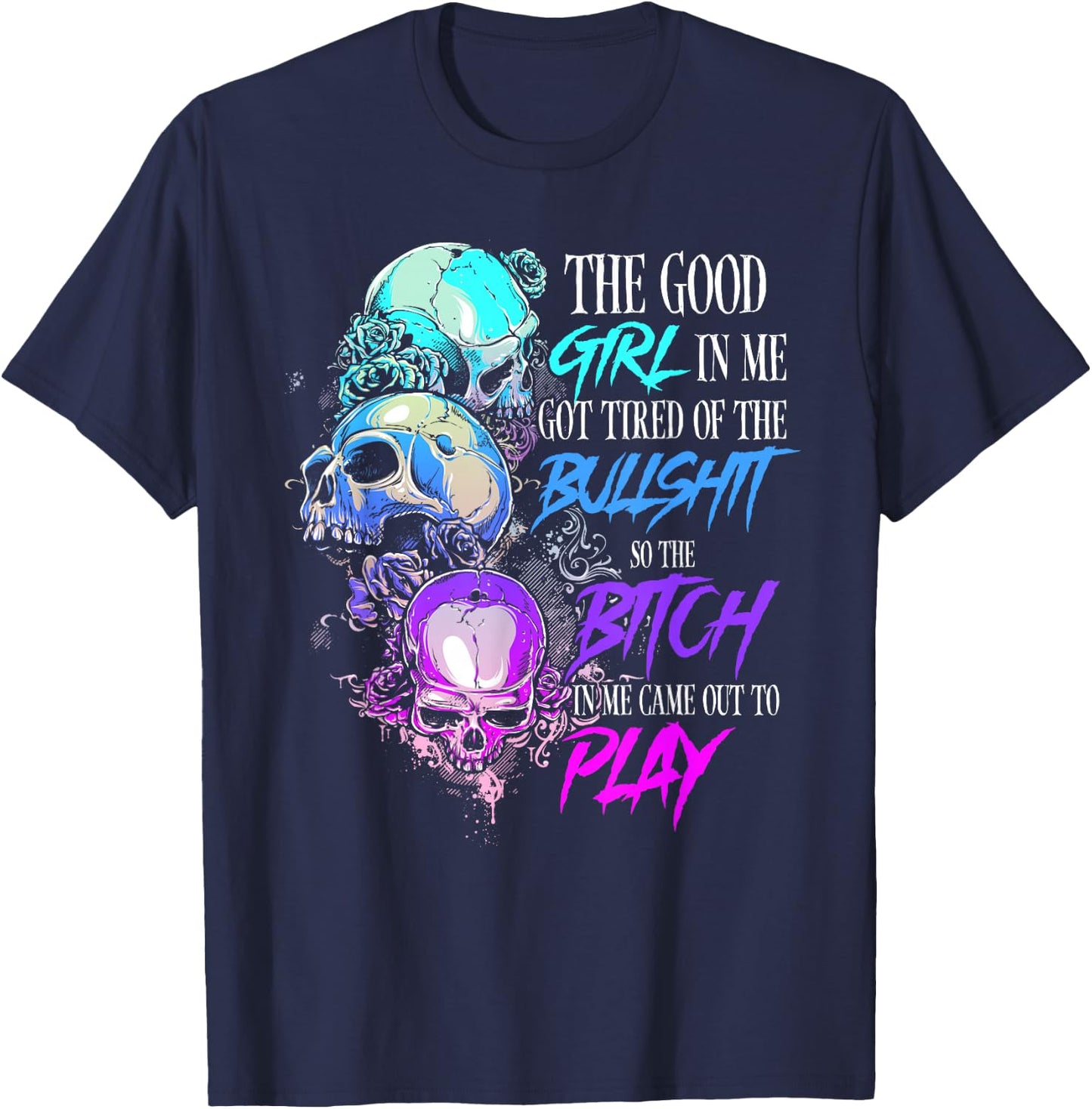 The Good Girl In Me Got Tired Of The Bullshit SKull Rose T-Shirt - T-Shirt | Navy