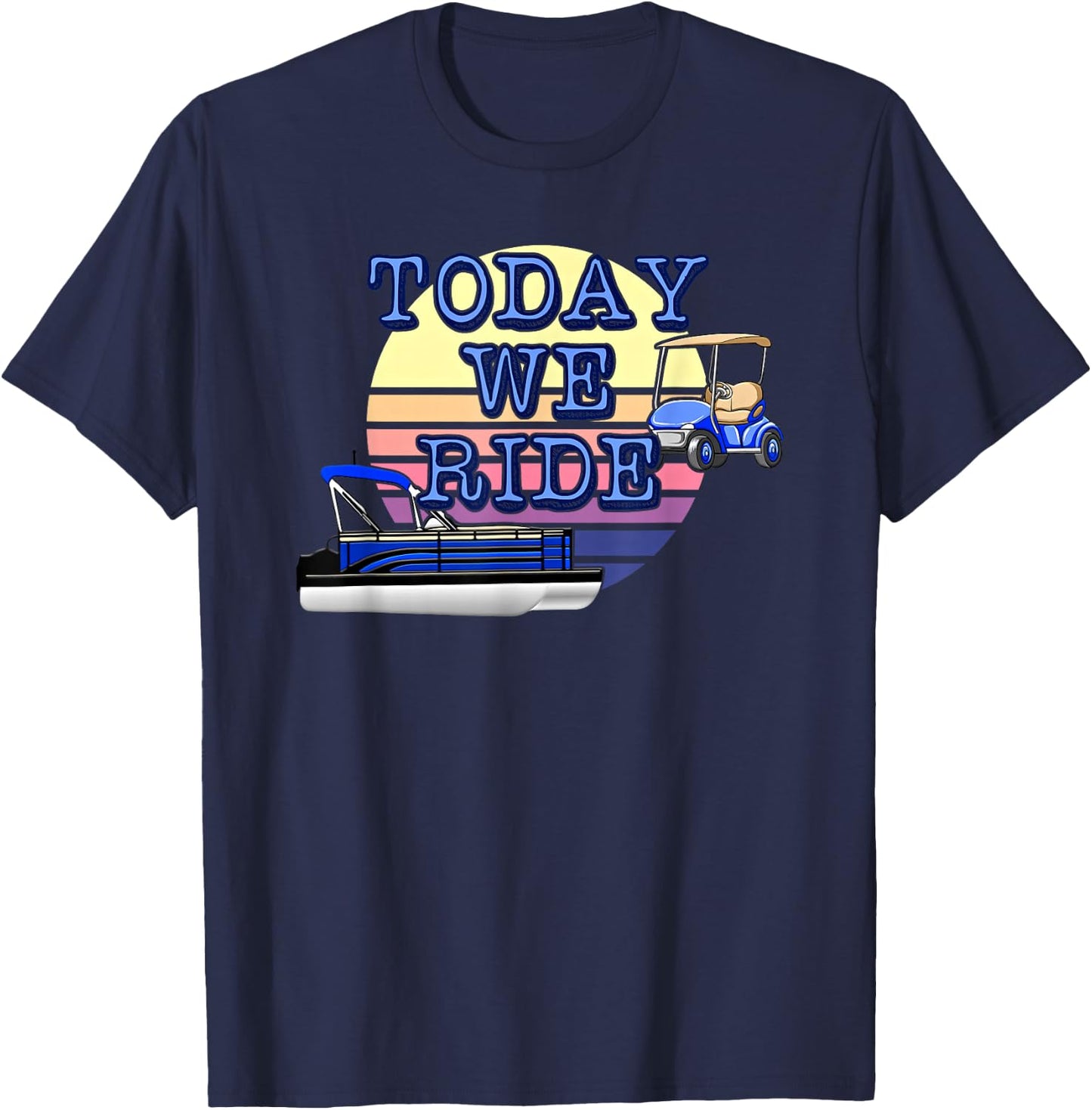 Retro Sunset Today We Ride Pontoon and Golf Cart Lake Life T-Shirt - T-Shirt | Navy