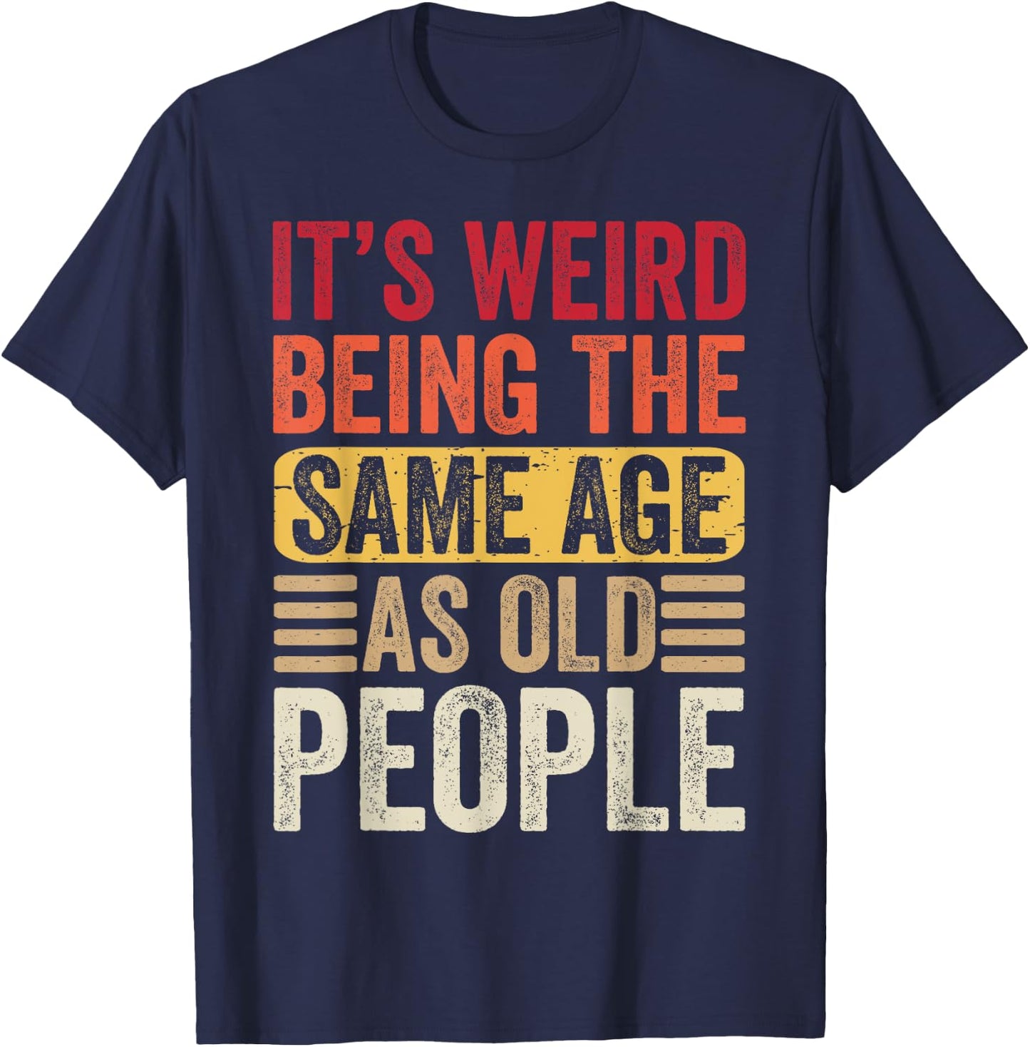 It's Weird Being The Same Age As Old People Retro Sarcastic T-Shirt - T-Shirt | Navy