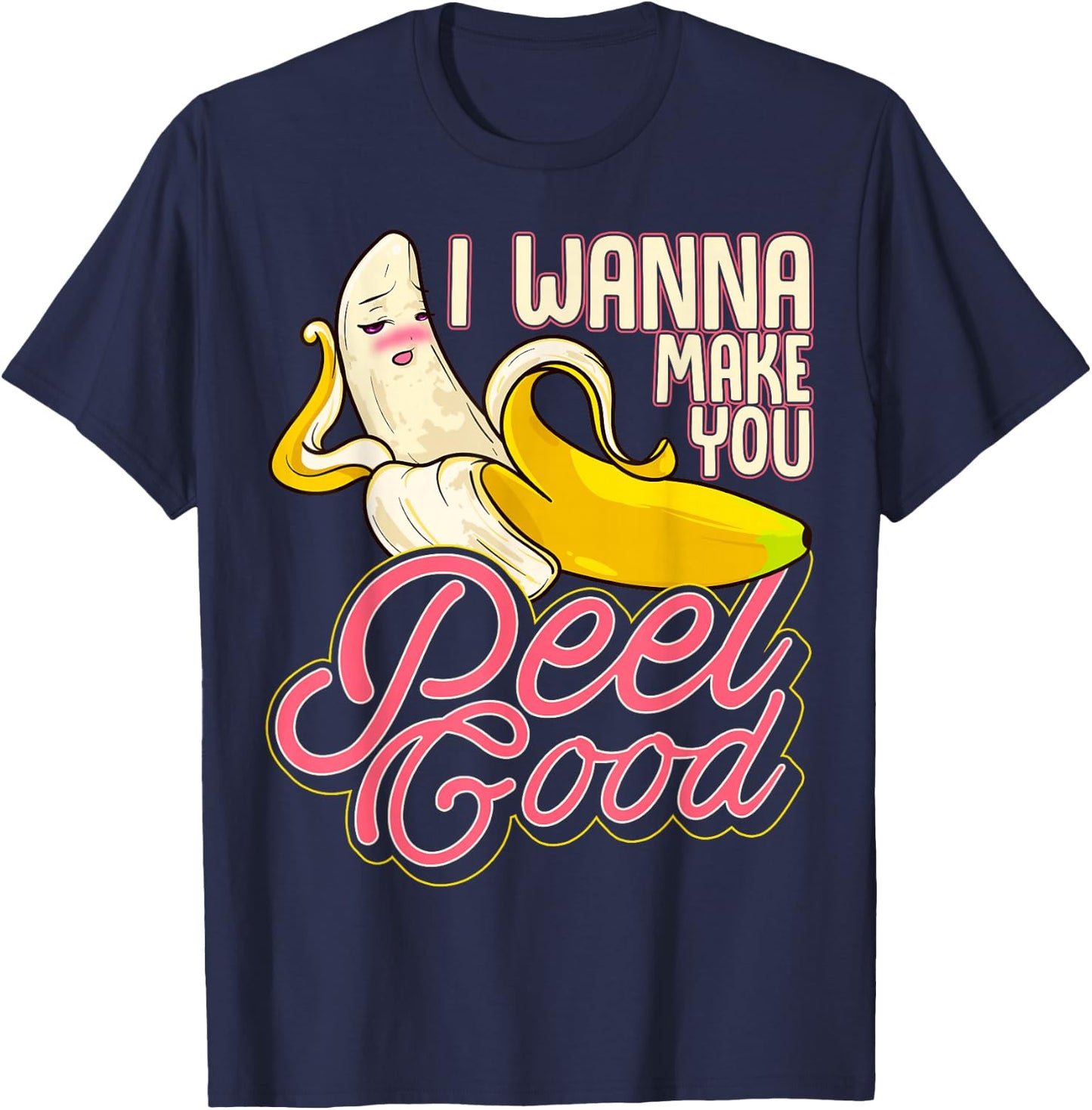 Pun Food Seductive Sexy Banana I Wanna Make You Peel Good T-Shirt - T-Shirt | Navy
