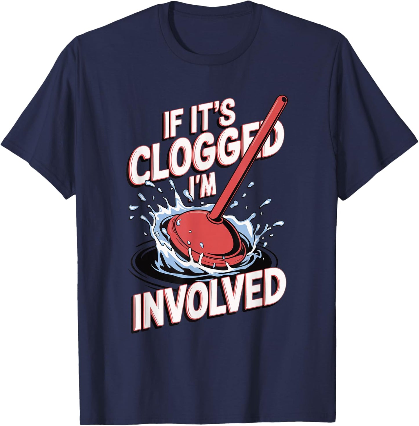 If It's Clogged I'm Involved T-Shirt - T-Shirt | Navy