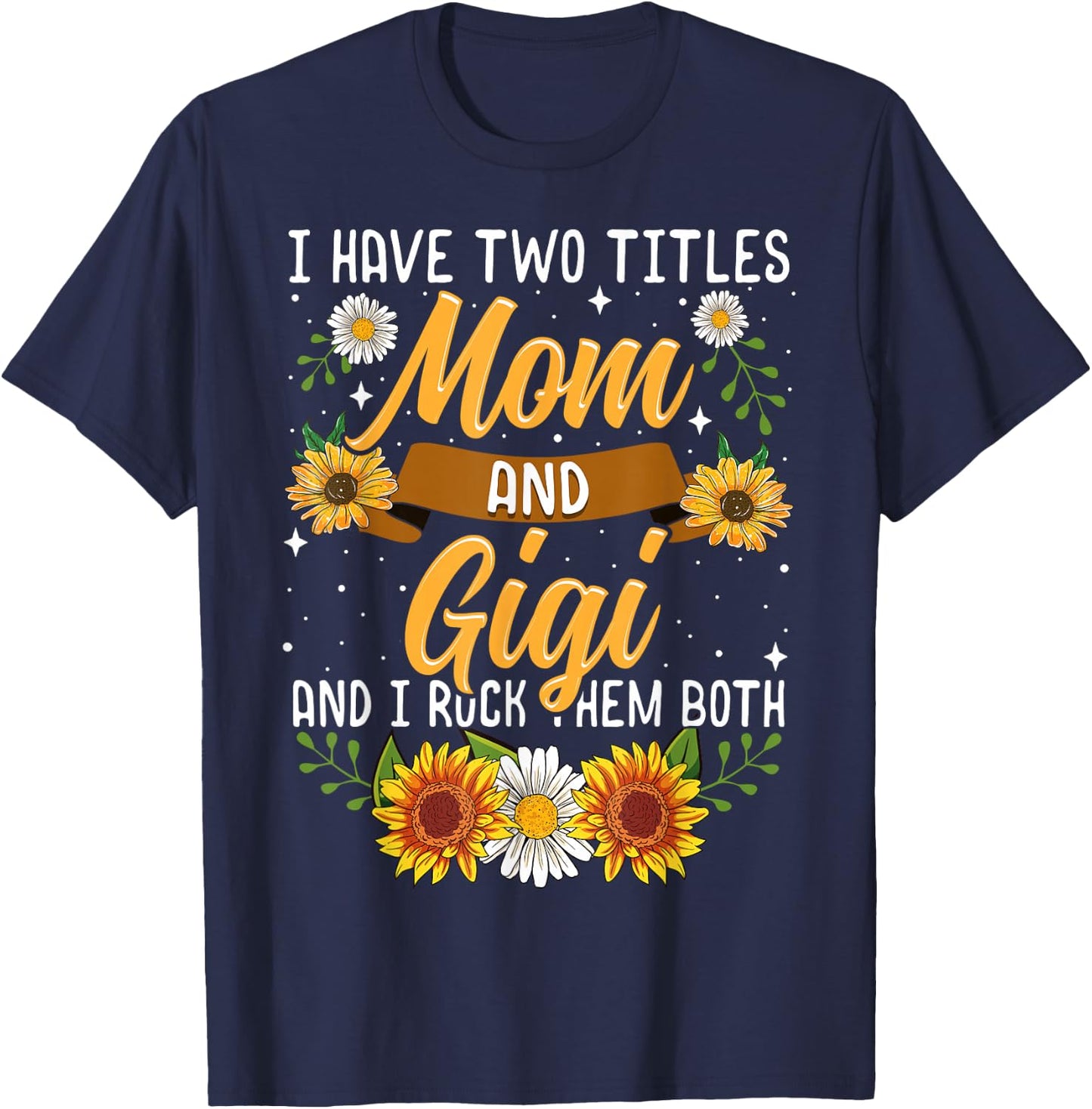 I Have Two Titles Mom And Gigi Shirt Mothers Day Gifts T-Shirt - T-Shirt | Navy