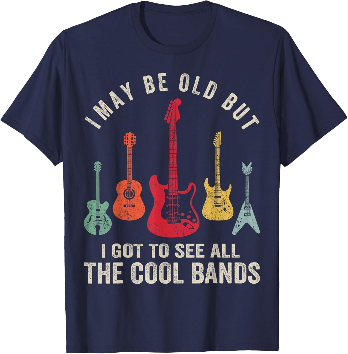 I May Be Old But I Got To See All The Cool Bands T-Shirt - T-Shirt | Navy