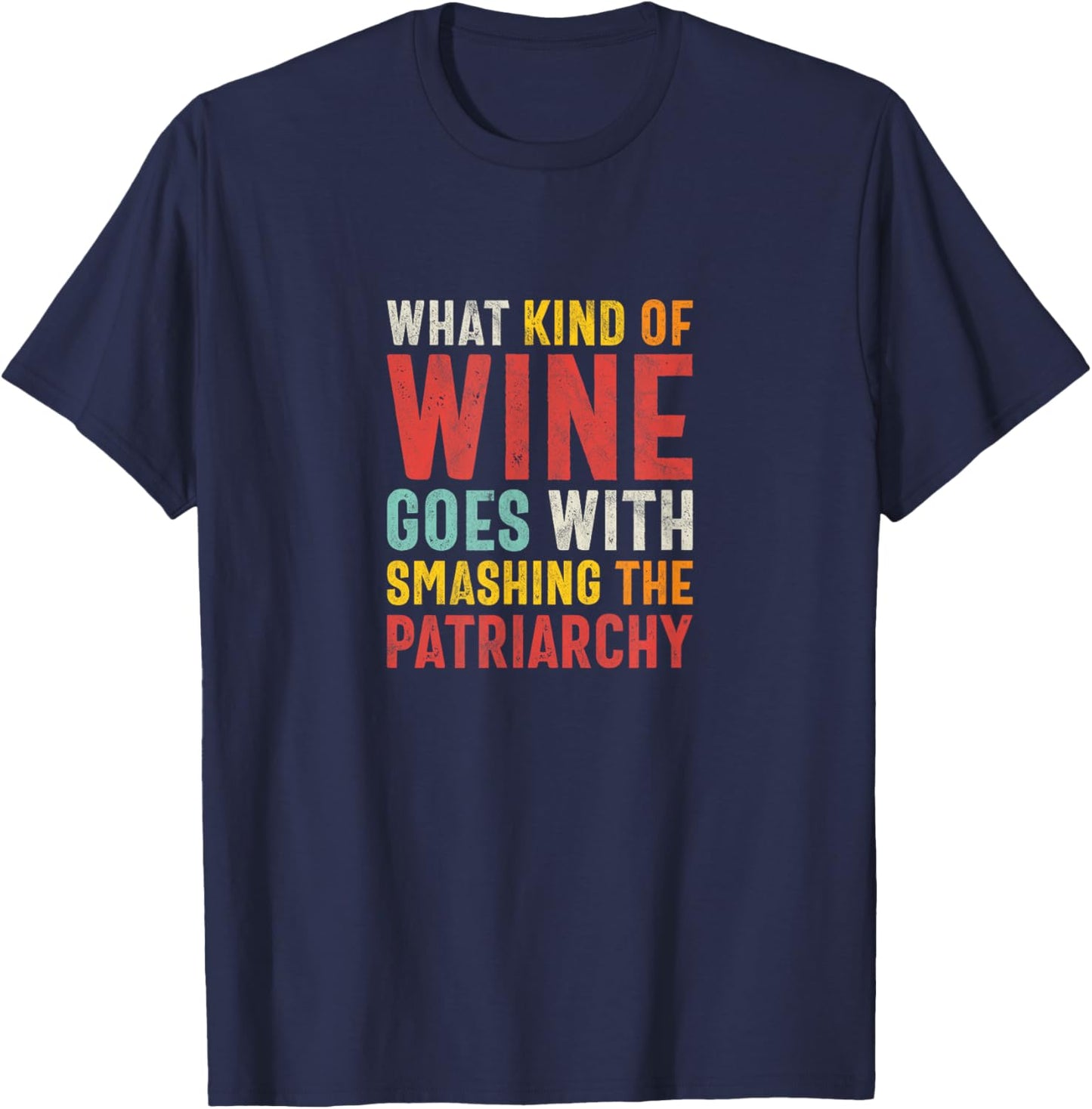What Kind of Wine Goes With Smashing the Patriarchy Feminist T-Shirt - T-Shirt | Navy
