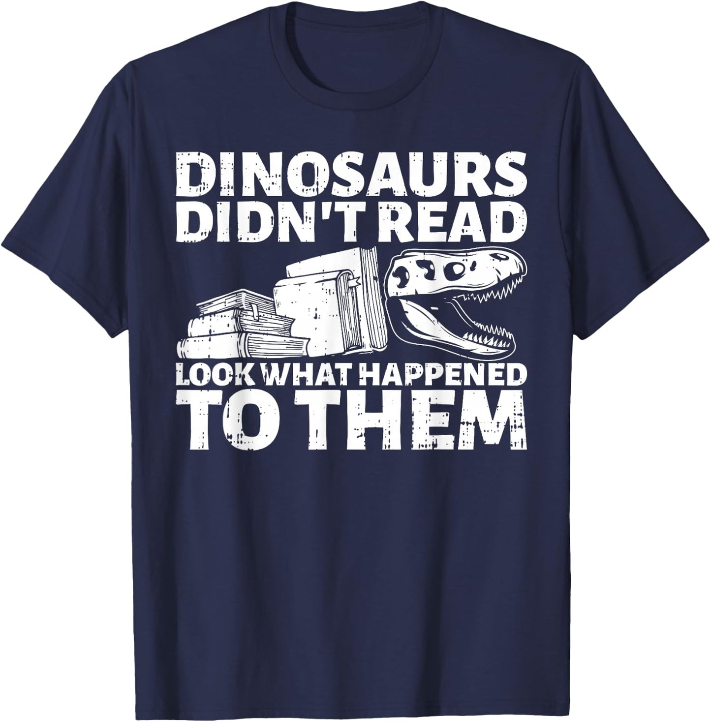 Dinosaurs Didn't Read Look What Happened To Them Book Lover T-Shirt - T-Shirt | Navy