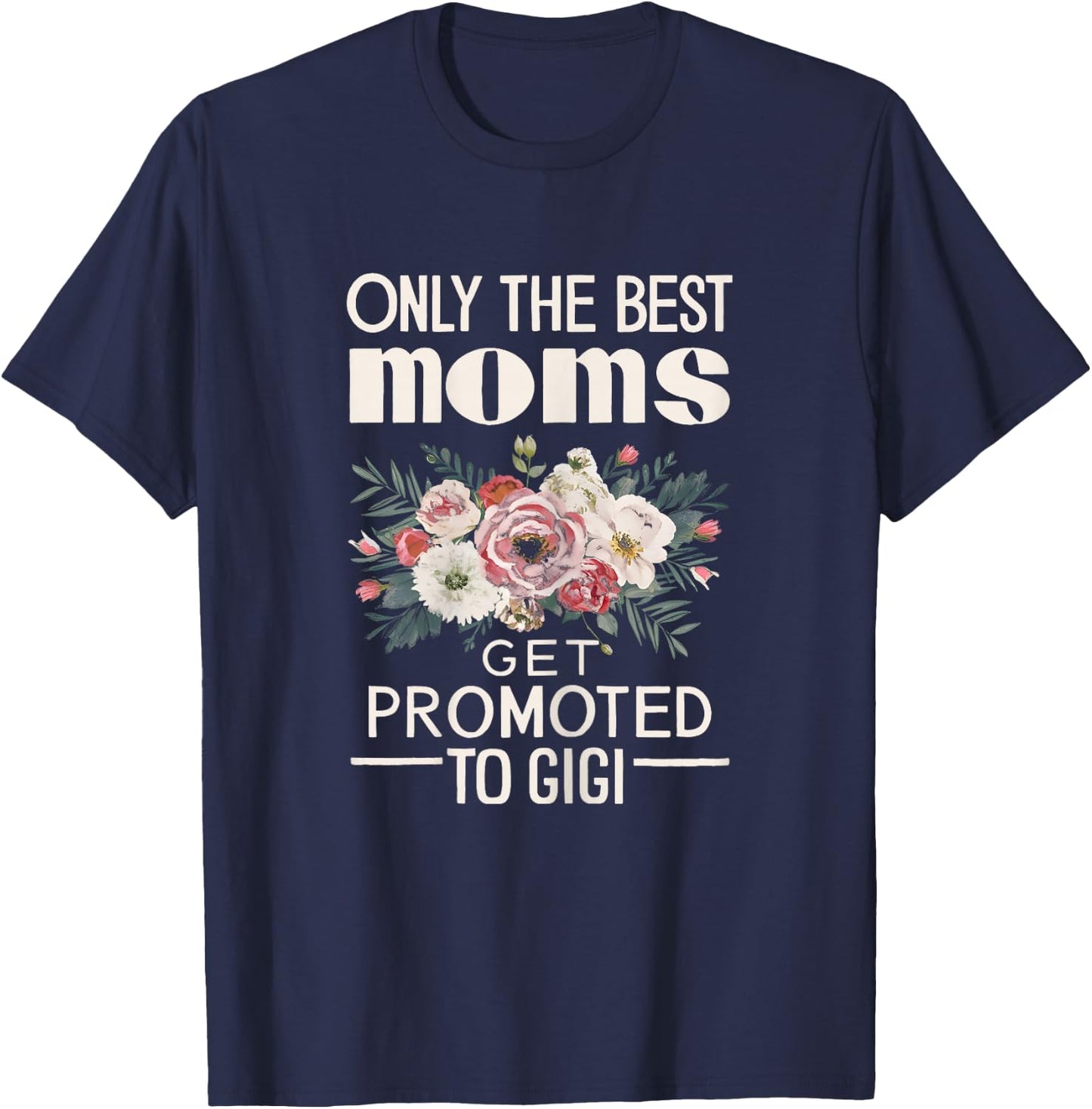 Only The Best Moms Get Promoted To Gigi Mother Day T-Shirt - T-Shirt | Navy