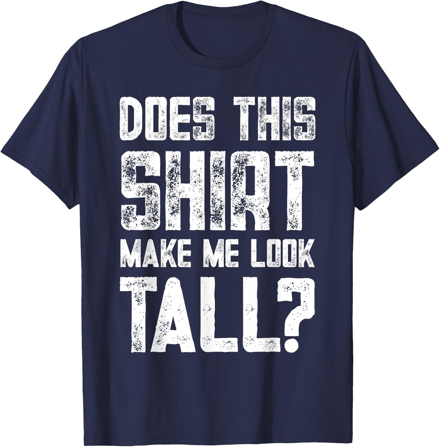 Does This Shirt Make Me Look Tall Funny Short People Joke T-Shirt - T-Shirt | Navy