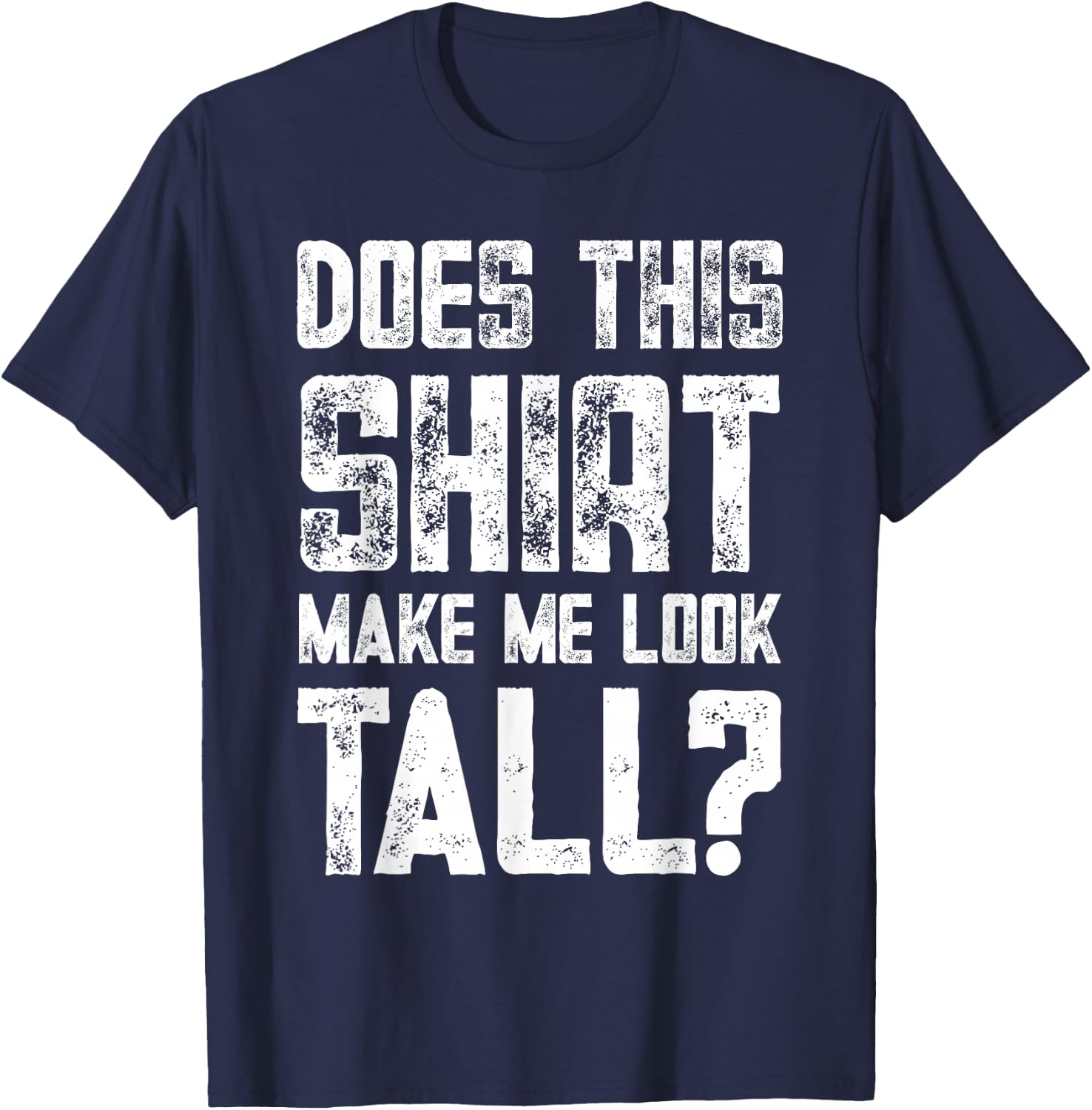 Does This Shirt Make Me Look Tall Funny Short People Joke T-Shirt - T-Shirt | Navy