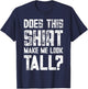 Does This Shirt Make Me Look Tall Funny Short People Joke T-Shirt - T-Shirt | Navy
