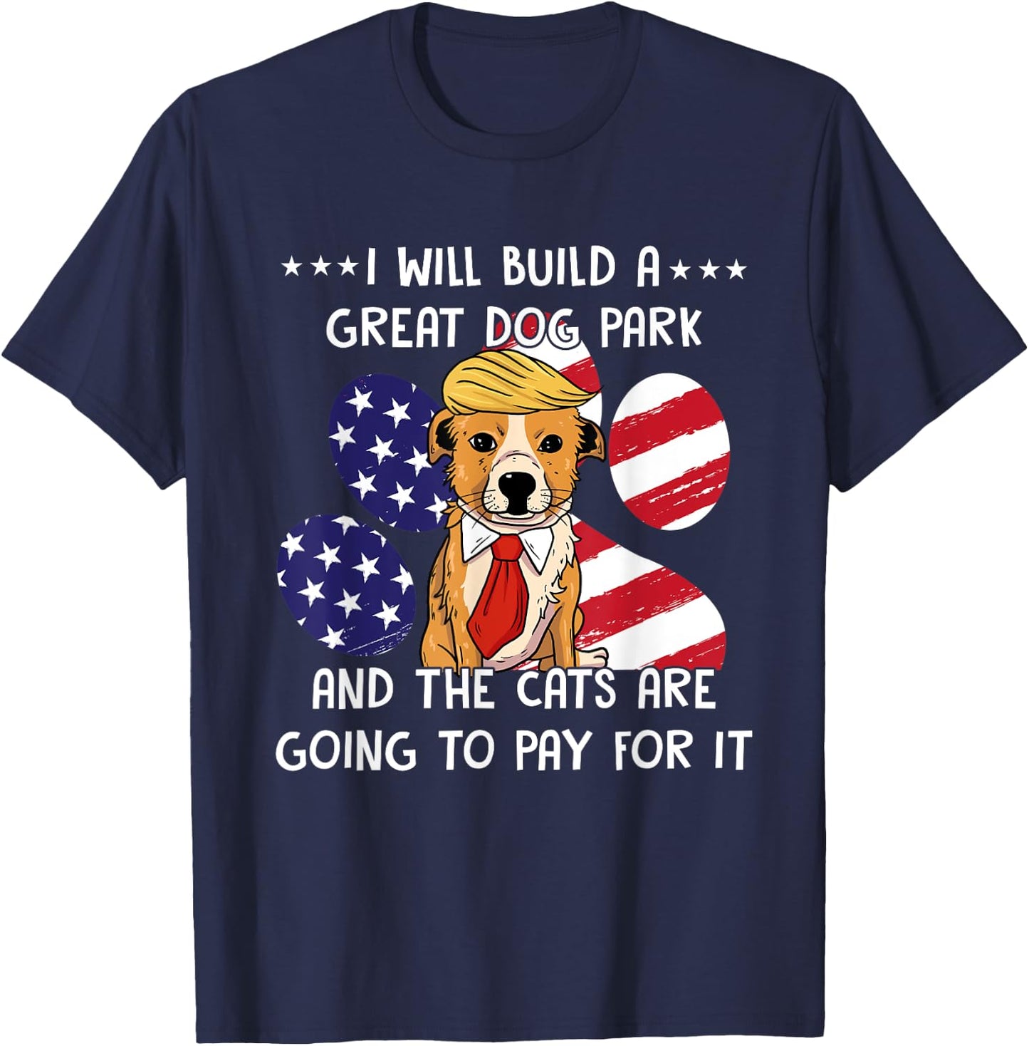 I Will Build A Great Dog Park And The Cats Are Going To Pay Men Women T-Shirt - T-Shirt | Navy