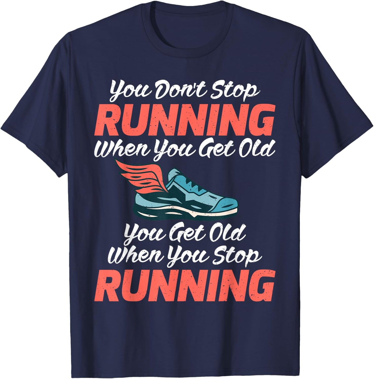 You dont stop Running when get old you get old stop Running T-Shirt - T-Shirt | Navy