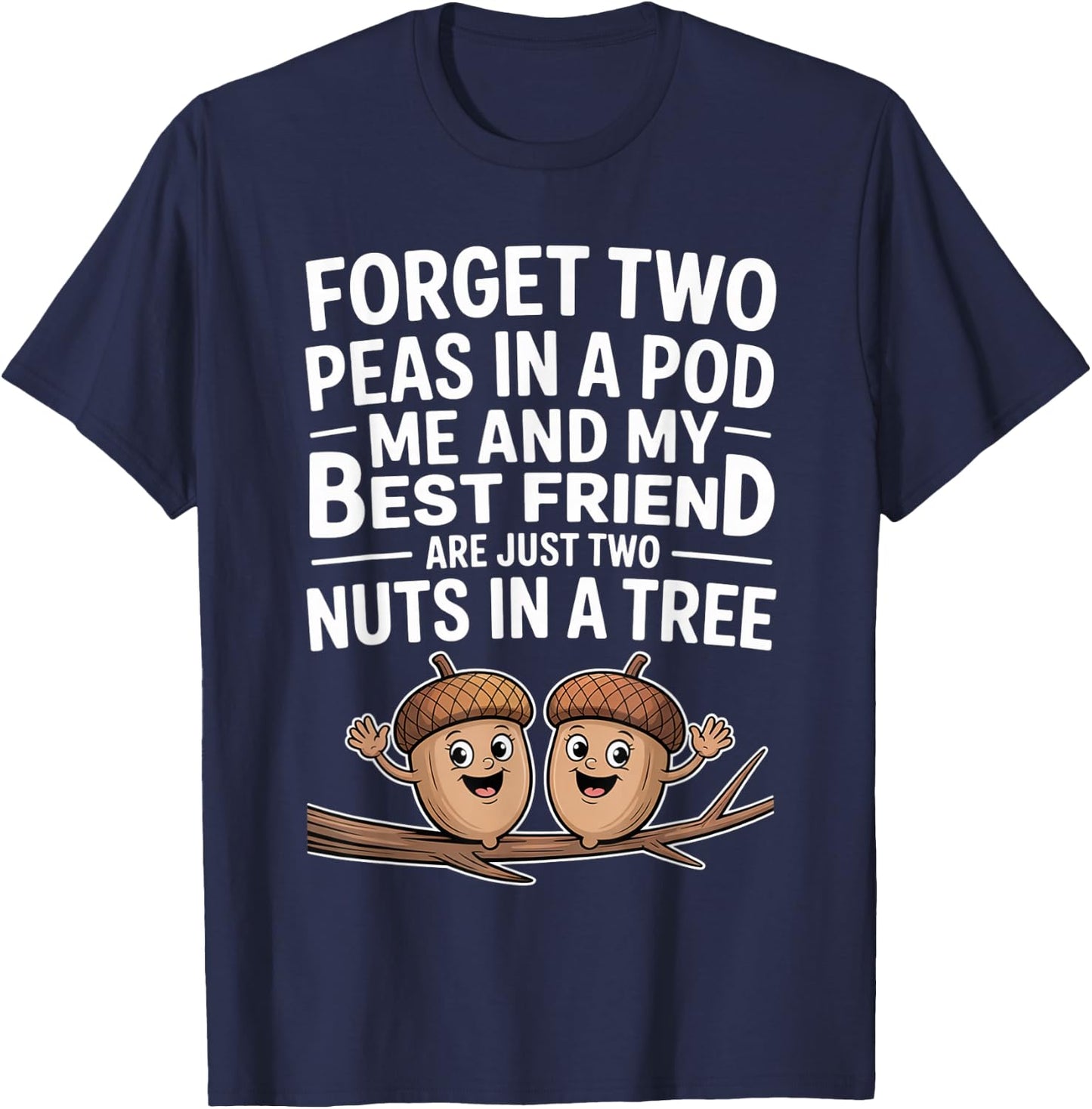 Forget Two Peas in A Pod Me and My Best Friend are Two Nuts T-Shirt - T-Shirt | Navy