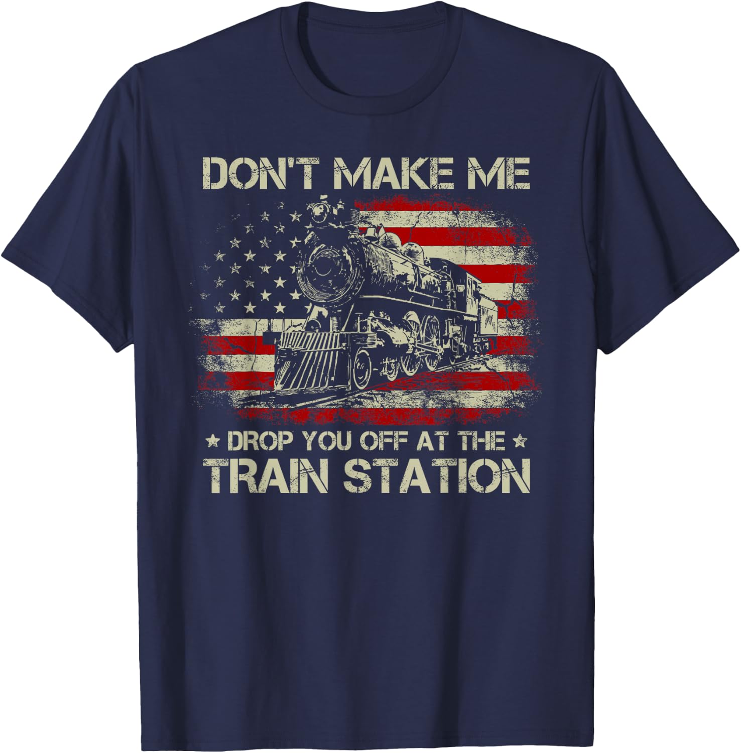 USA Flag Don't Make Me Drop You Off at The Train Station T-Shirt - T-Shirt | Navy
