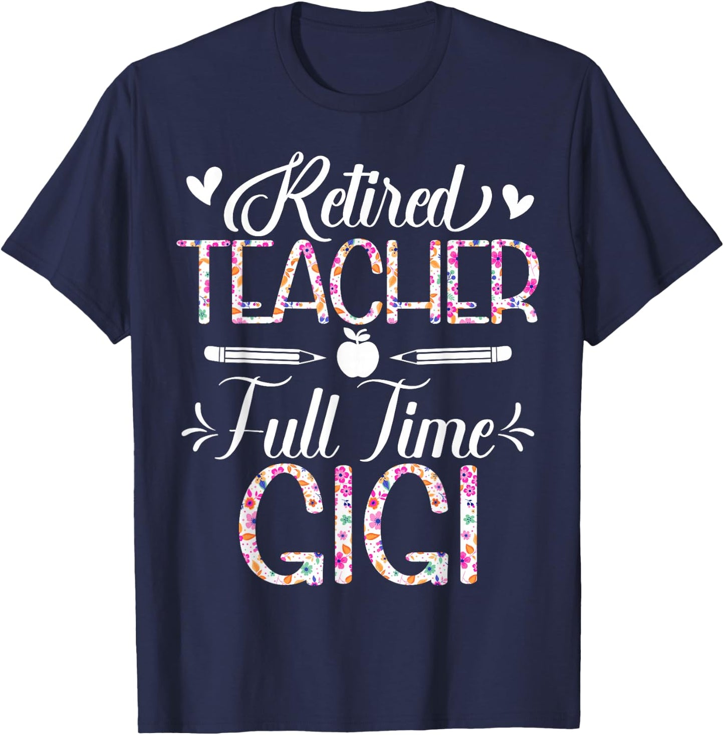 Retired Teacher Full Time Gigi Flower Funny Retirement Mom T-Shirt - T-Shirt | Navy