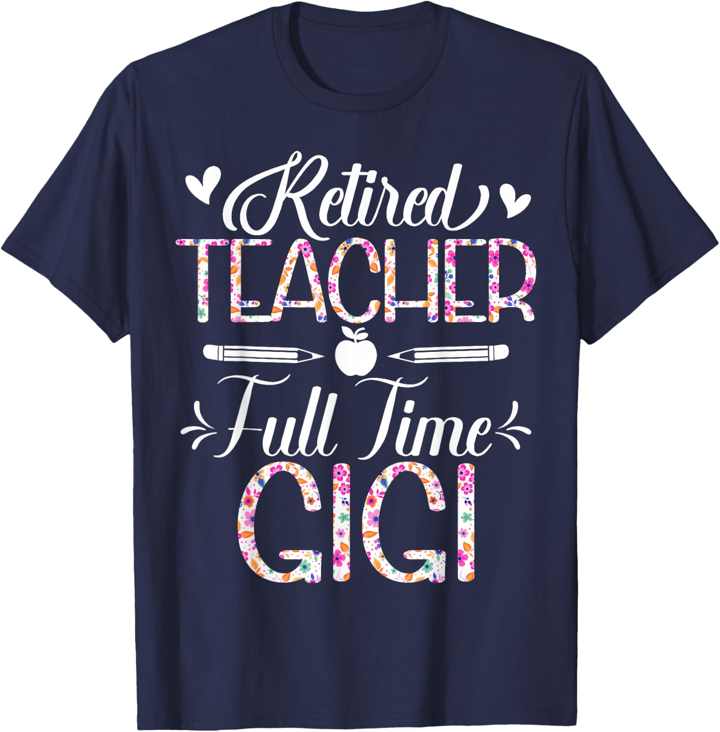 Retired Teacher Full Time Gigi Flower Funny Retirement Mom T-Shirt - T-Shirt | Navy
