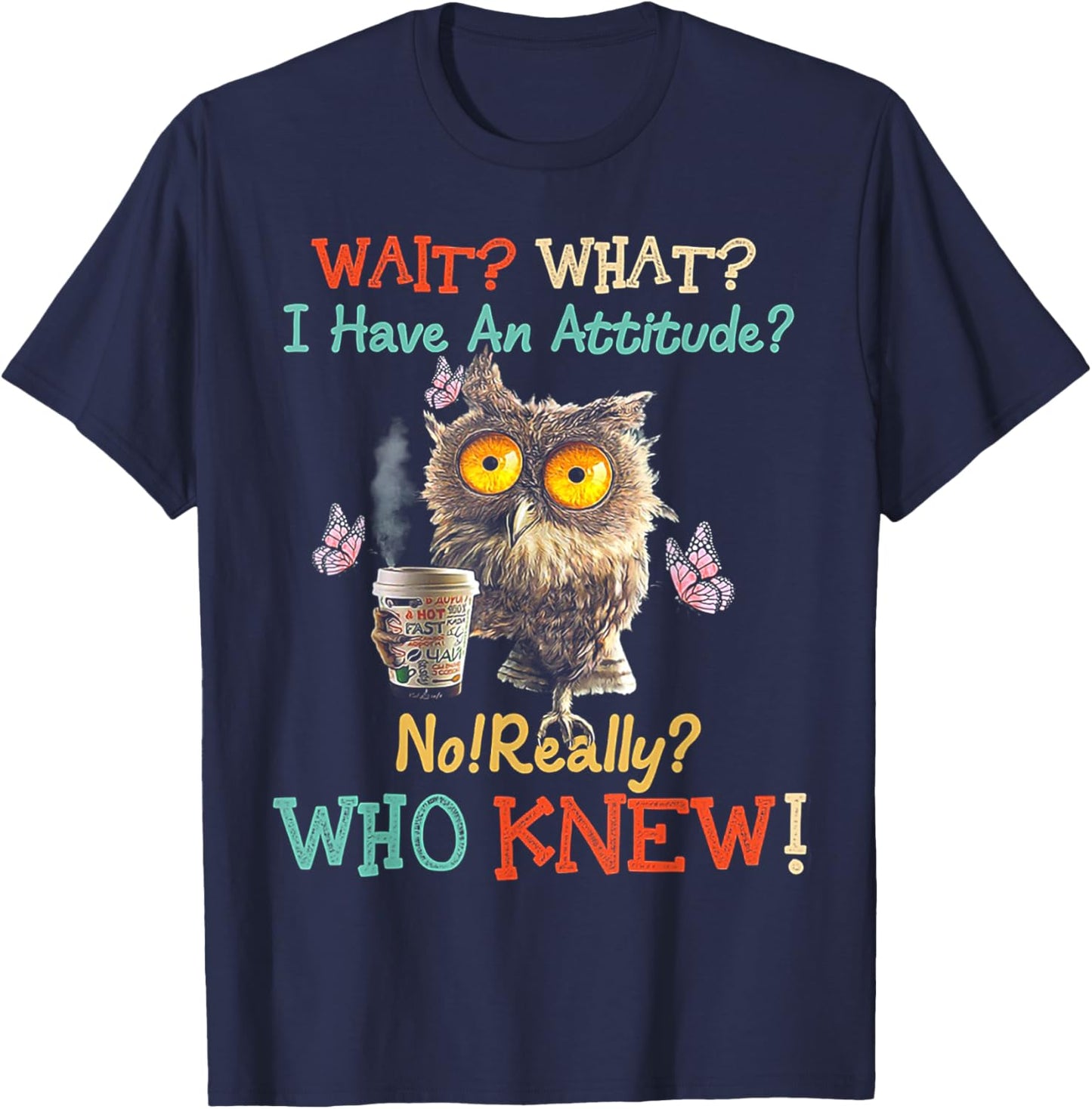 Wait What I Have An Attitude Owl No Really Who Knew T-Shirt - T-Shirt | Navy