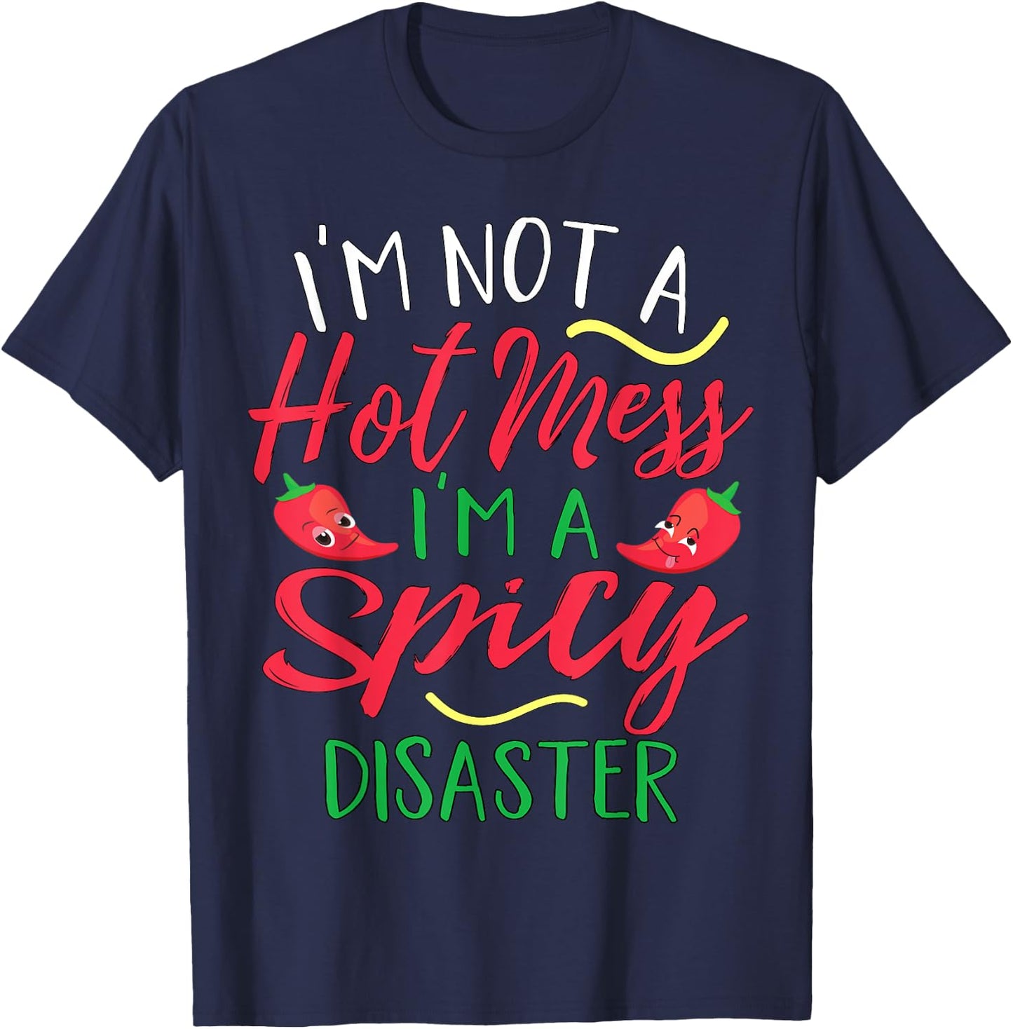 I'm Not a Hot Mess I Am a Spicy Disaster Funny Chili Pepper T-Shirt - T-Shirt | Navy