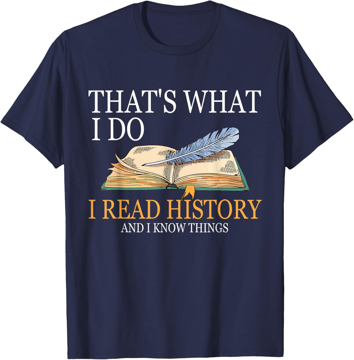 That's What I Do I Read History And I Know Things Book Lover T-Shirt - T-Shirt | Navy