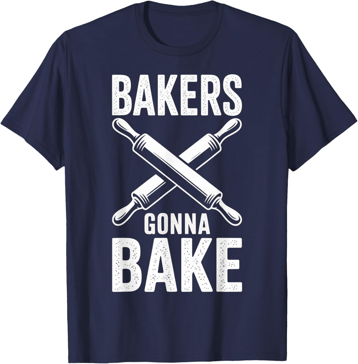 Bakers Gonna Bake Funny Baking Humor Quote T-Shirt - T-Shirt | Navy