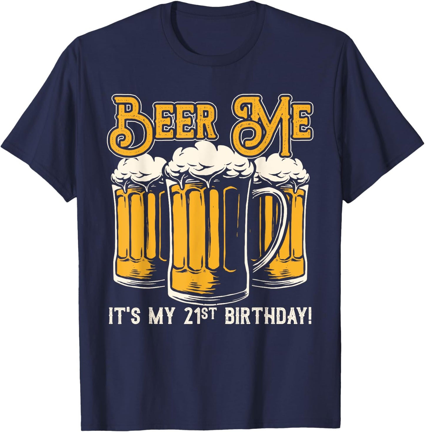 Beer Me Its My 21st Birthday Beer Lover Drinker Party T-Shirt - T-Shirt | Navy