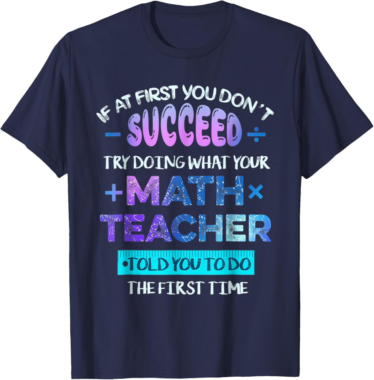 If At First You Don't Succeed Try Doing Your Math Teacher T-Shirt - T-Shirt | Navy