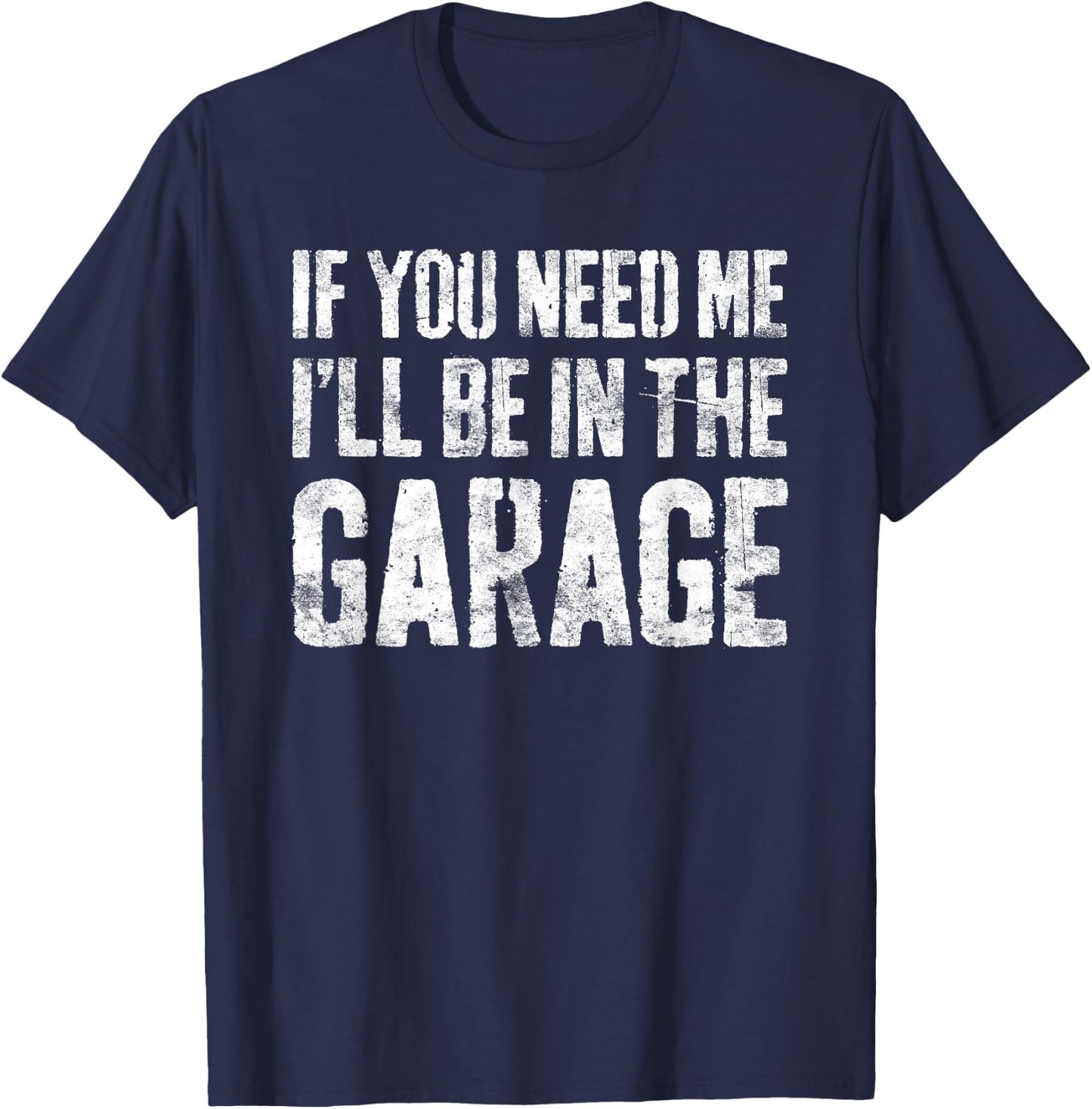 If You Need Me I'll Be In The Garage Shirt Men Mechanic Dad T-Shirt - T-Shirt | Navy