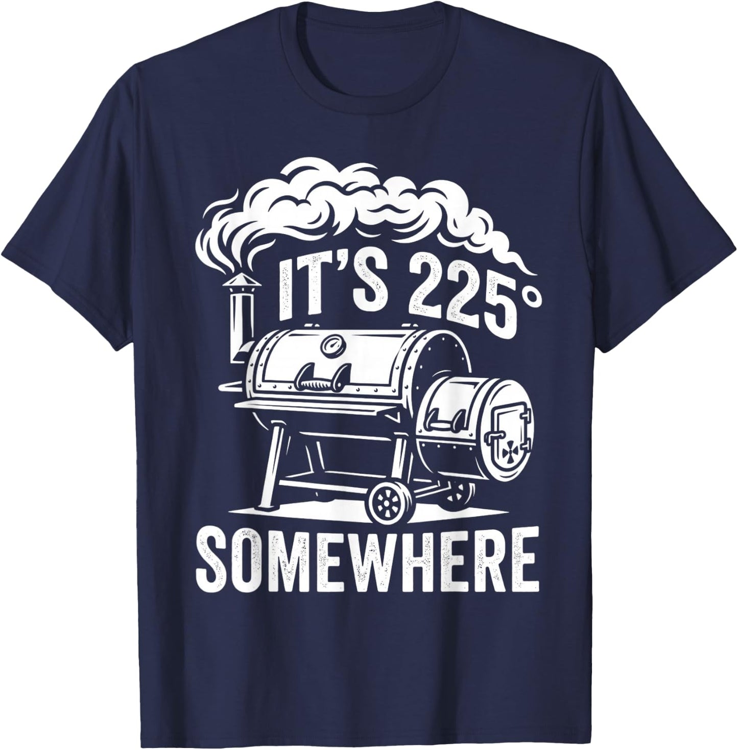 It's 225 Somewhere Funny BBQ Smoker Grill Quote T-Shirt - T-Shirt | Navy