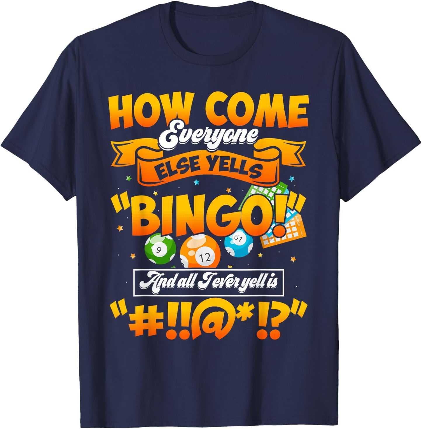 How Come Everyone Else Yells Bingo Lucky Bingo Quote T-Shirt - T-Shirt | Navy