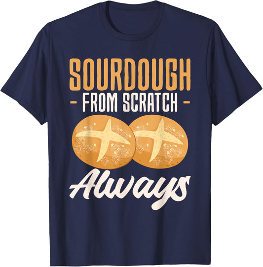 Sourdough From Scratch Always Baker Bread Baking T-Shirt - T-Shirt | Navy