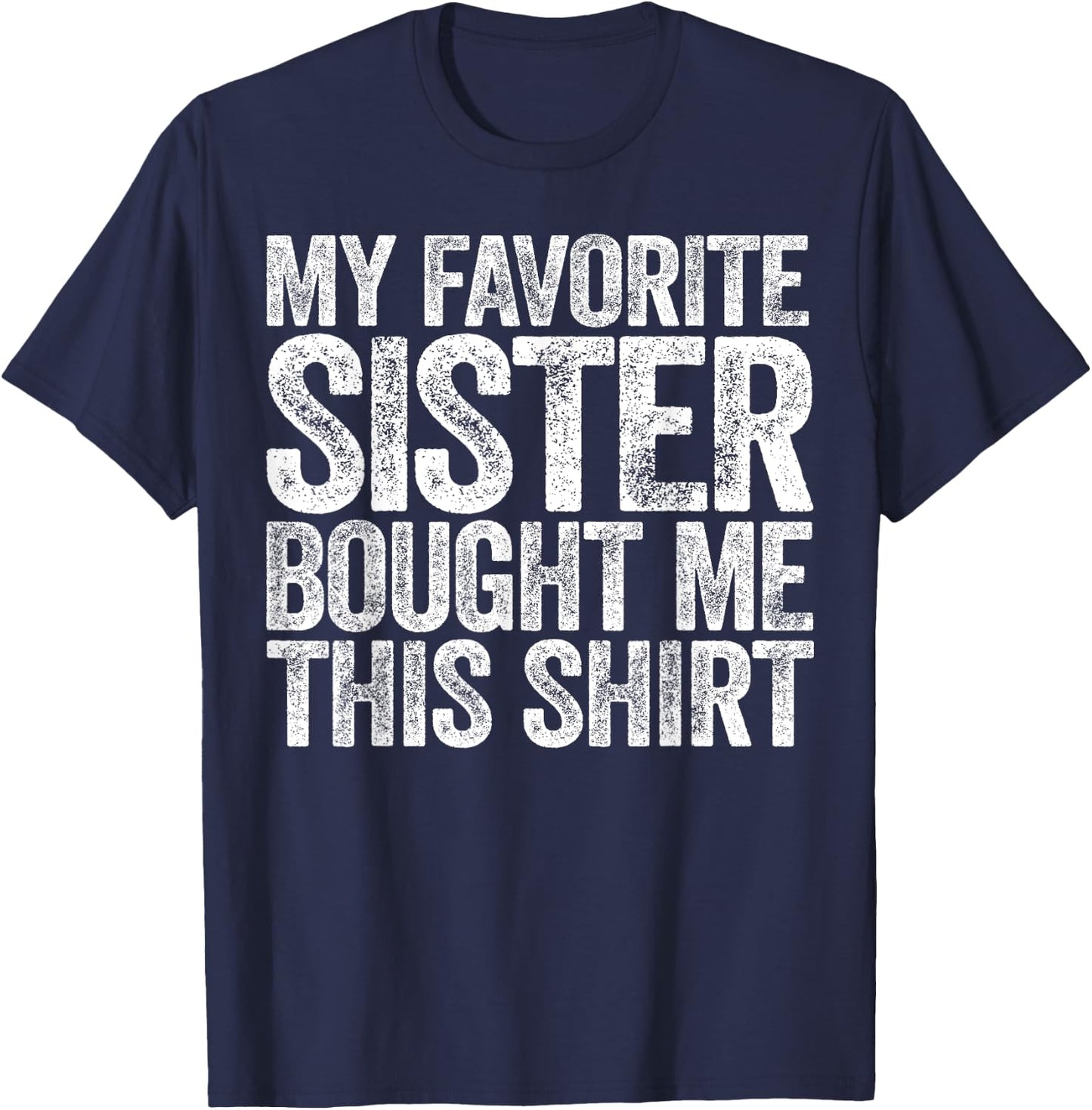 My Favorite Sister Bought Me This Shirt Sibling Brother T-Shirt - T-Shirt | Navy