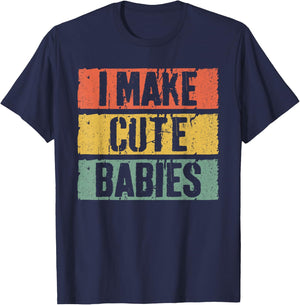 I Make Cute Babies Dad Mom Shirt T-Shirt - T-Shirt | Navy
