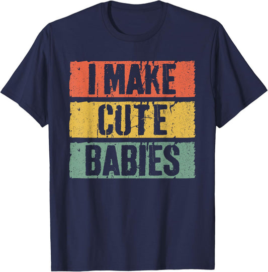 I Make Cute Babies Dad Mom Shirt T-Shirt - T-Shirt | Navy