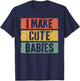 I Make Cute Babies Dad Mom Shirt T-Shirt - T-Shirt | Navy