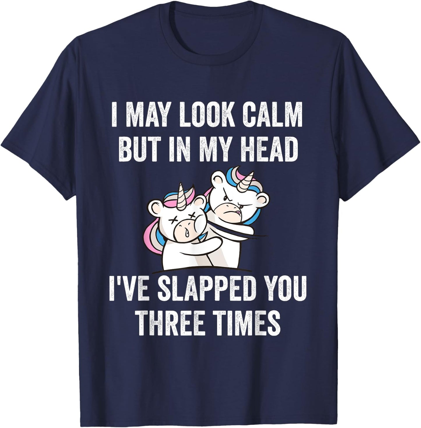 I May Look Calm But In My Head I've Slapped You Three Times T-Shirt - T-Shirt | Navy