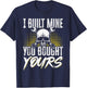 I Built Mine You Bought Yours T-Shirt - T-Shirt | Navy